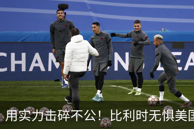 用实力击碎不公！比利时无惧美国盘外招 彰显老牌劲旅底蕴